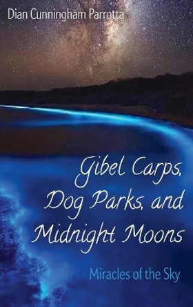 Gibel Carps, Dog Parks, and Midnight Moons by Dian Cunningham Parrotta 9781725270664