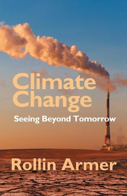 Climate Change: Seeing Beyond Tomorrow by Rollin Armer 9781631321412