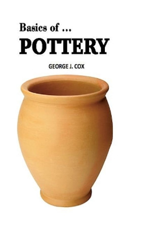 Basics of ... Pottery by George J Cox 9780692344224