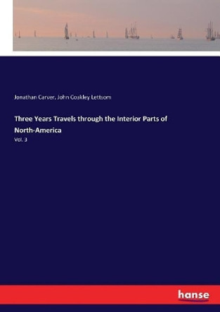 Three Years Travels through the Interior Parts of North-America by Jonathan Carver 9783337345808