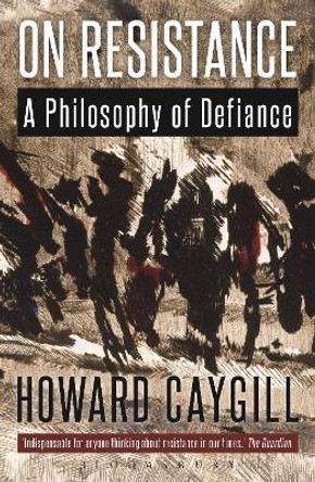 On Resistance: A Philosophy of Defiance by Howard Caygill 9781472523099