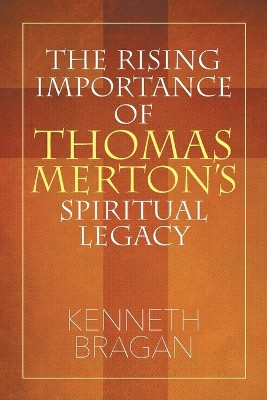 The Rising Importance of Thomas Merton's Spiritual Legacy by Kenneth Bragan 9781681815893