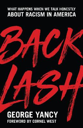 Backlash: What Happens When We Talk Honestly about Racism in America by George Yancy