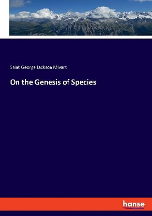 On the Genesis of Species by Saint George Jackson Mivart 9783337802837