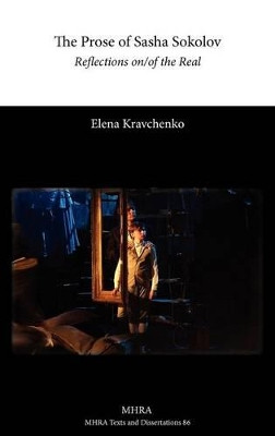 The Prose of Sasha Sokolov: Reflections On/of the Real by Elena Kravchenko 9781907322525