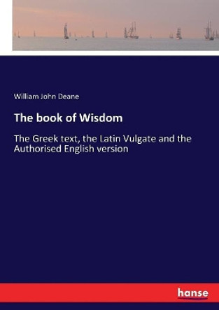 The book of Wisdom: The Greek text, the Latin Vulgate and the Authorised English version by William John Deane 9783337280345