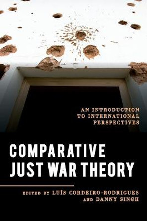 Comparative Just War Theory: An Introduction to International Perspectives by Luis Cordeiro-Rodrigues