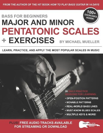 Bass for Beginners: Major and Minor Pentatonic Scales + Exercises: Learn, Practice & Apply the Most Popular Scales in Music by Troy Nelson 9798714787911