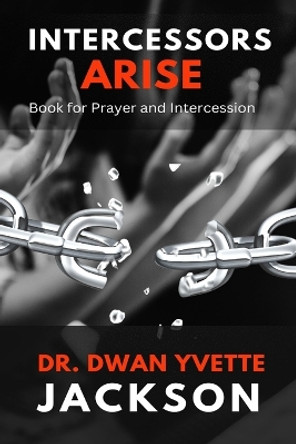 Intercessors Arise: Book for Prayer and intercessors by Dwan Y Jackson 9798888629185