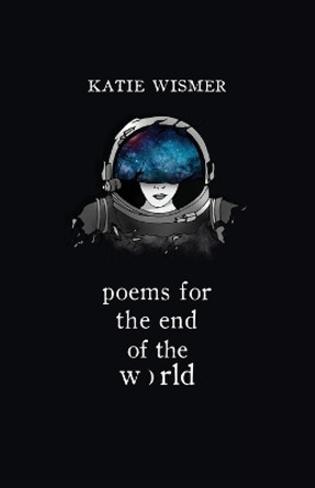 Poems for the End of the World by Katie Wismer 9781734611526