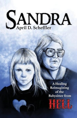 Sandra: A Healing Reimagining of the Babysitter from Hell by April D Scheffler 9781087883243