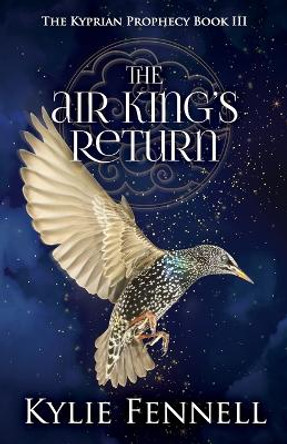 The Air King's Return: The Kyprian Prophecy Book 3 by Kylie Fennell 9780648876984