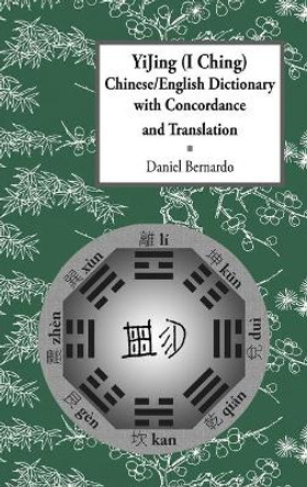 YiJing (I Ching) Chinese/English Dictionary with Concordance and Translation by Daniel Claudio Bernardo 9780991670901