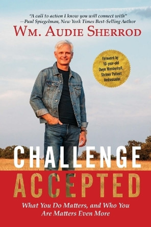 Challenge Accepted: What You Do Matters, and Who You Are Matters Even More by Wm Audie Sherrod 9781387557103