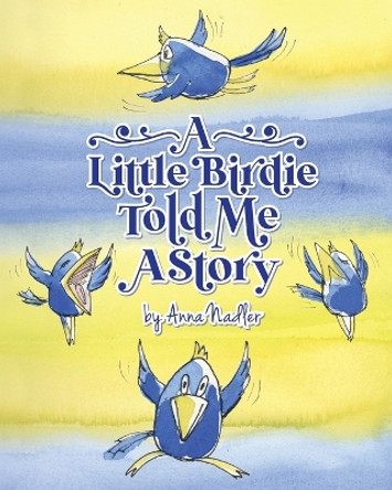 A Little Birdie Told Me A Story: Whimsical tale in verse. by Anna Nadler 9781958428108