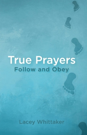 True Prayers: Follow and Obey by Lacey Whittaker 9798985974676