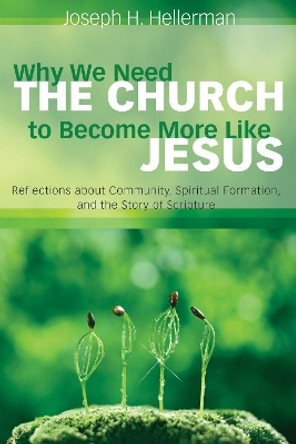 Why We Need the Church to Become More Like Jesus by Joseph H Hellerman 9781498284325