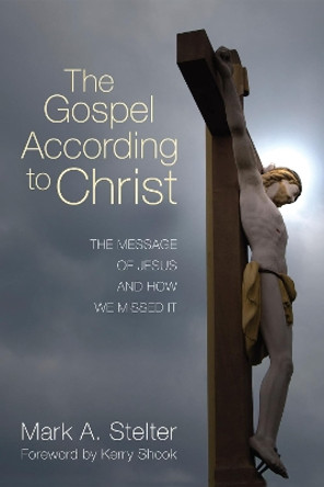 The Gospel According to Christ by Mark A Stelter 9781498261692
