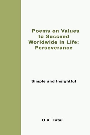 Poems on Values to Succeed Worldwide in Life - Perseverance: Simple and Insightful by O K Fatai 9780473472047