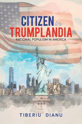 Citizen in Trumplandia: National Populism in America by Tiberiu Dianu 9780228834748