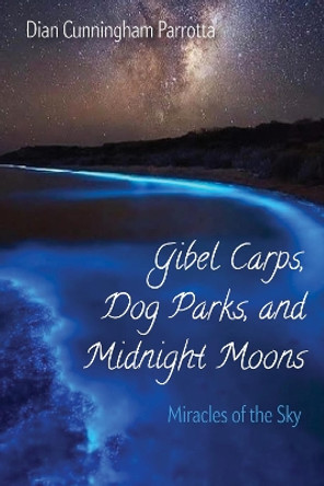 Gibel Carps, Dog Parks, and Midnight Moons by Dian Cunningham Parrotta 9781725270657