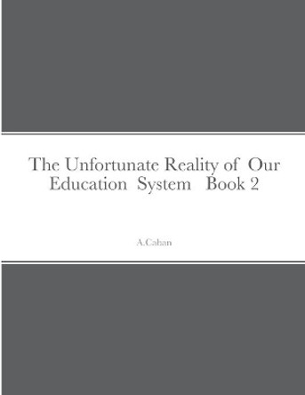 The Unfortunate Reality of Our Education System Book 2 by A Caban 9781678123642