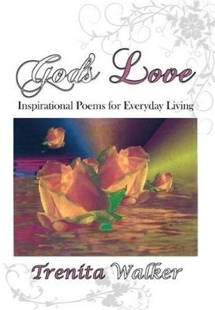 God's Love: Inspirational Poems for Everyday Living by Trenita Walker 9781477149188