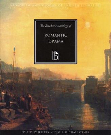 The Broadview Anthology of Romantic Drama by Jeffrey Cox