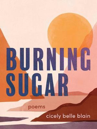 Burning Sugar: Poems by Cicely Belle Blain