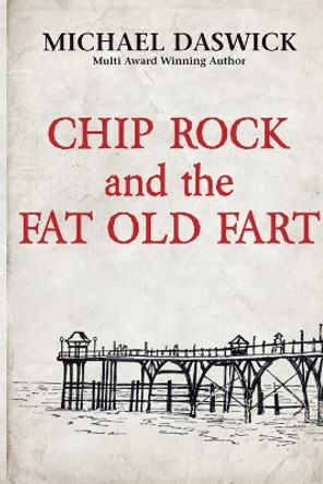 Chip Rock and the Fat Old Fart by Michael D Daswick 9781513650883
