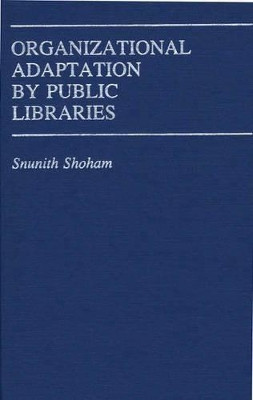 Organizational Adaptation by Public Libraries. by Snunith Shoham 9780313244063
