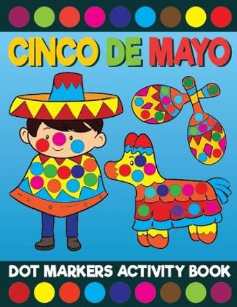 Cinco De Mayo Dot Markers Activity Book: Giant Huge Mexico Latino Dot Dauber Coloring Book For Toddlers, Preschool, Kindergarten Kids by Big Daubers Printing Co 9798507544776