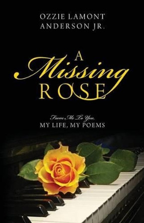 A Missing Rose: From Me to You, My Life, My Poems by Ozzie Lamont Anderson Jr 9781478730873