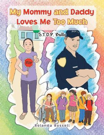 My Mommy and Daddy Loves Me Too Much: S.T.O.P. Bully: S.T.O.P. Bully by Rolanda Russell 9781479766444