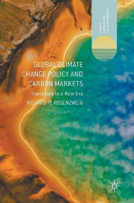 Global Climate Change Policy and Carbon Markets: Transition to a New Era by Richard H. Rosenzweig 9781137560506