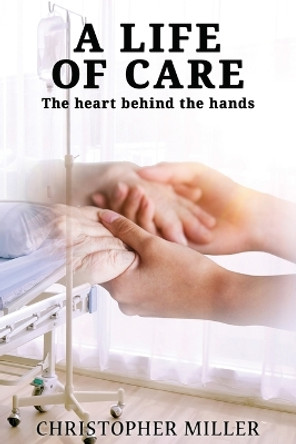 A Life of Care by Christopher Miller 9781954308718