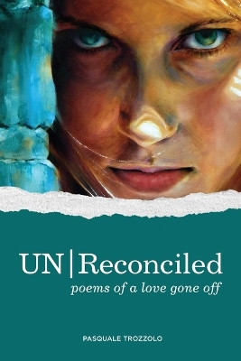 UN/Reconciled: Poems of a love gone off by Pasquale Trozzolo 9781639802128