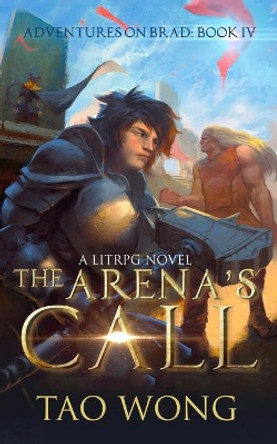 The Arena's Call: Book 4 of the Adventures on Brad by Tao Wong 9781989458792