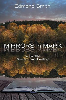Mirrors in Mark: And in Other New Testament Writings by Edmond Smith 9781498202701