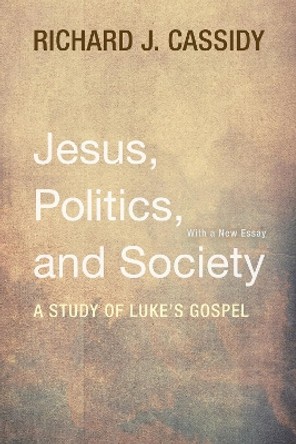 Jesus, Politics, and Society by Richard J Cassidy 9781498202329