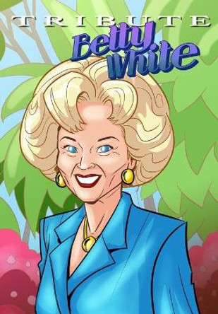 Tribute: Betty White - The Comic Book by Michael Frizell 9781955712033