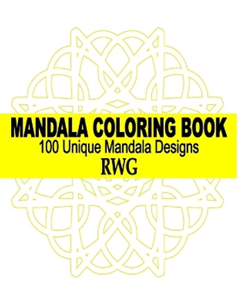 Mandala Coloring Book: 100 Unique Mandala Designs and Stress Relieving Patterns for Adult Relaxation, Meditation, and Happiness by Rwg 9780359603251