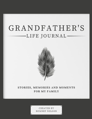 Grandfather's Life Journal: Stories, Memories and Moments for My Family by Romney Nelson 9781922568939