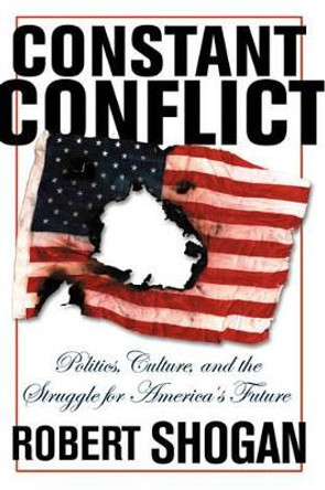 Constant Conflict: Politics, Culture, And The Struggle For America's Future by Robert Shogan 9780813342214