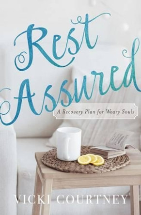 Rest Assured: A Recovery Plan for Weary Souls by Vicki Courtney 9780849964923