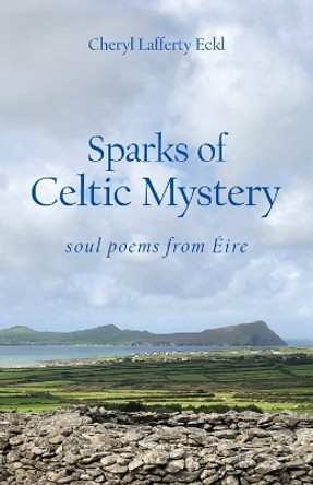 Sparks of Celtic Mystery: Soul Poems from Eire by Cheryl Lafferty Eckl 9780997037647