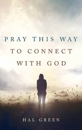 Pray This Way to Connect with God by Hal Green 9781666742756