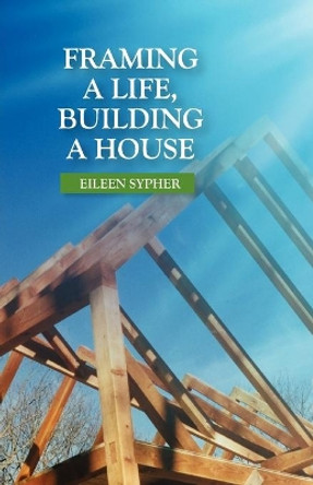 Framing a Life, Building a House by Eileen Sypher 9781597130943