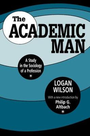 The Academic Man: A Study in the Sociology of a Profession by Logan Wilson