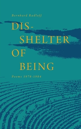 Dis-Shelter of Being: Poems 1978-1984 by Bernhard Radloff 9781039179363